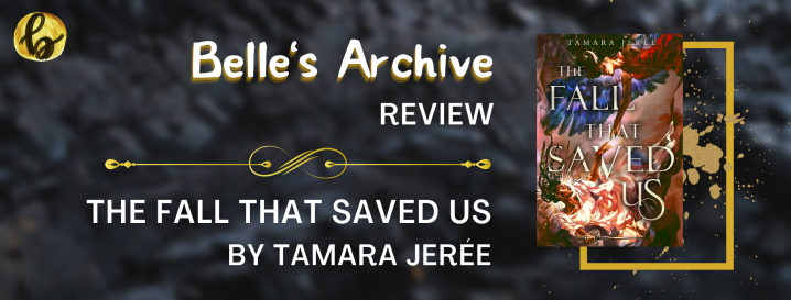 BELLE’S BACKLOG ARC REVIEWS: The Fall That Saved Us by Tamara Jerée