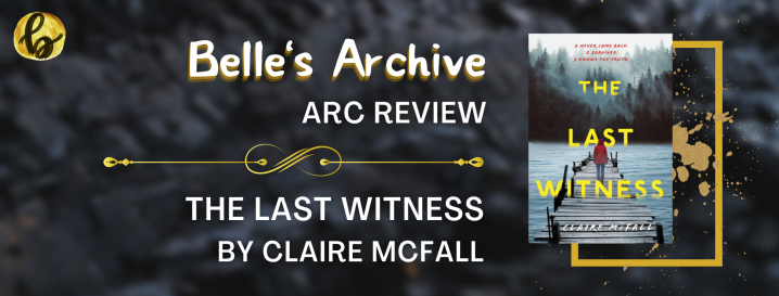 BELLE’S BACKLOG ARC REVIEWS: The Last Witness by Claire McFall