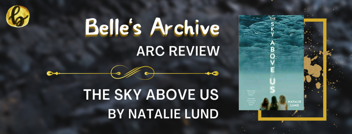 Belle’s Backlog ARC Reviews: The Sky Above Us by Natalie Lund